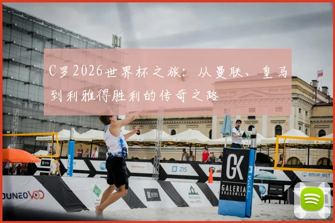 C罗2026世界杯之旅：从曼联、皇马到利雅得胜利的传奇之路